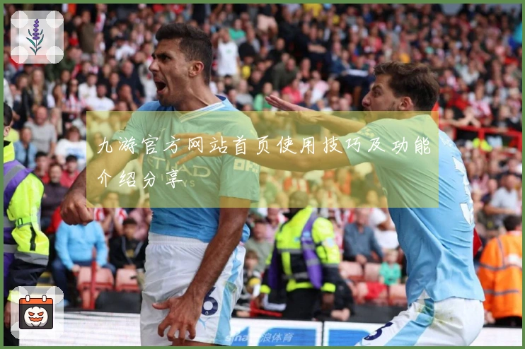 九游官方网站首页使用技巧及功能介绍分享