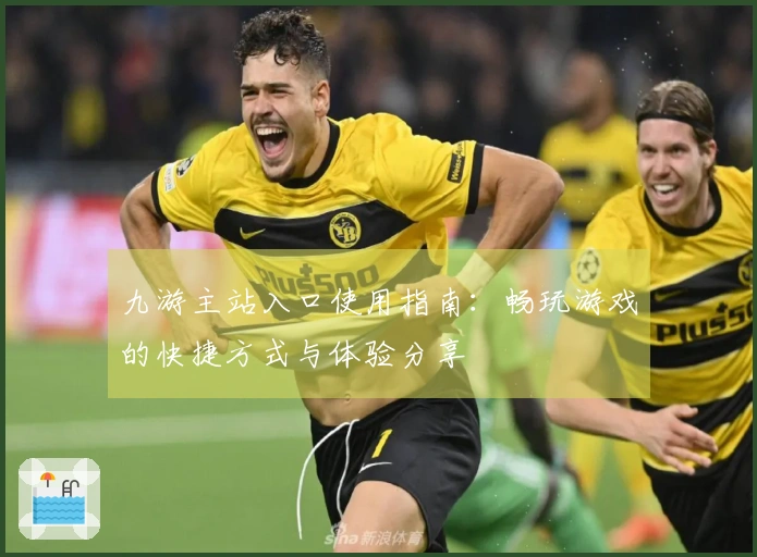 九游主站入口使用指南：畅玩游戏的快捷方式与体验分享